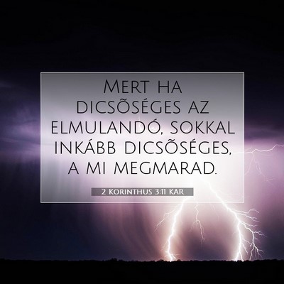 Picture 07 - 2 Korinthus 3:11 KAR - Mert ha dicsõséges az elmulandó, sokkal - Bible Verse Picture