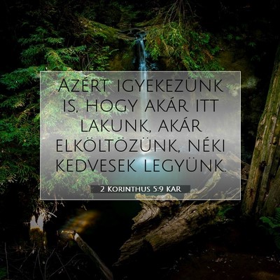 Picture 07 - 2 Korinthus 5:9 KAR - Azért igyekezünk is, hogy akár itt lakunk, - Bible Verse Picture