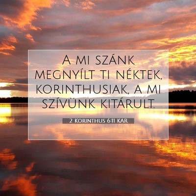 Picture 07 - 2 Korinthus 6:11 KAR - A mi szánk megnyílt ti néktek, korinthusiak, a - Bible Verse Picture