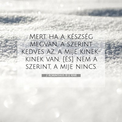Picture 07 - 2 Korinthus 8:12 KAR - Mert ha a készség megvan, a szerint kedves az, - Bible Verse Picture