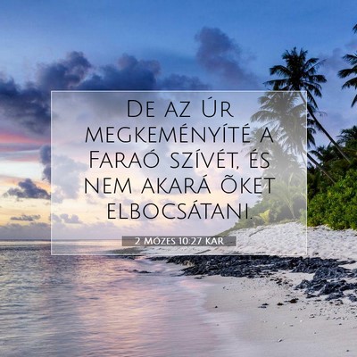 Picture 07 - 2 Mózes 10:27 KAR - De az Úr megkeményíté a Faraó szívét, és - Bible Verse Picture