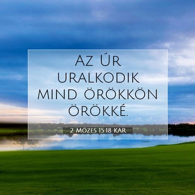 Picture 07 - 2 Mózes 15:18 KAR - Az Úr uralkodik mind örökkön - Bible Verse Picture