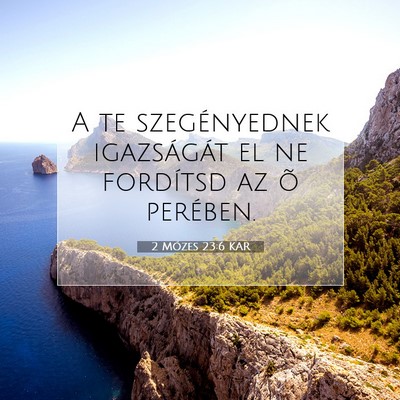Picture 07 - 2 Mózes 23:6 KAR - A te szegényednek igazságát el ne fordítsd az - Bible Verse Picture
