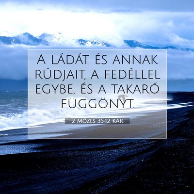 Picture 07 - 2 Mózes 35:12 KAR - A ládát és annak rúdjait, a fedéllel egybe, - Bible Verse Picture