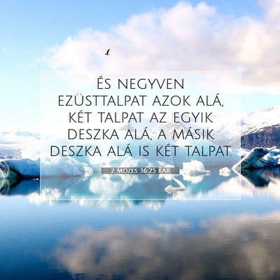 Picture 07 - 2 Mózes 36:25 KAR - És negyven ezüsttalpat azok alá, két talpat - Bible Verse Picture