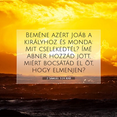 Picture 07 - 2 Sámuel 3:24 KAR - Beméne azért Joáb a királyhoz és monda: Mit - Bible Verse Picture