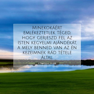 Picture 07 - 2 Timóteus 1:6 KAR - Minekokáért emlékeztetlek téged, hogy - Bible Verse Picture