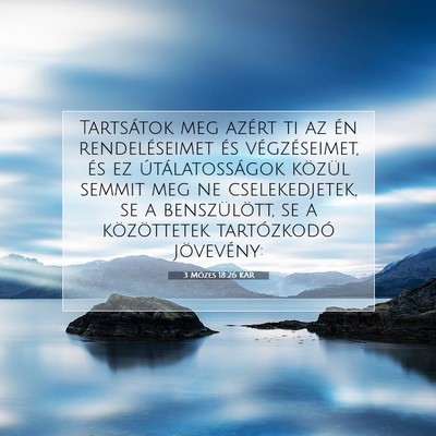 Picture 07 - 3 Mózes 18:26 KAR - Tartsátok meg azért ti az én rendeléseimet - Bible Verse Picture