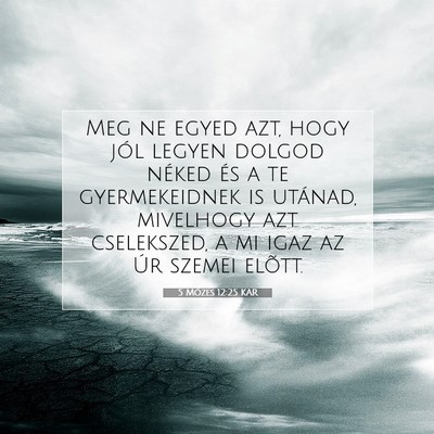 Picture 07 - 5 Mózes 12:25 KAR - Meg ne egyed azt, hogy jól legyen dolgod néked - Bible Verse Picture