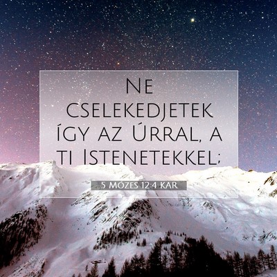 Picture 07 - 5 Mózes 12:4 KAR - Ne cselekedjetek így az Úrral, a ti - Bible Verse Picture