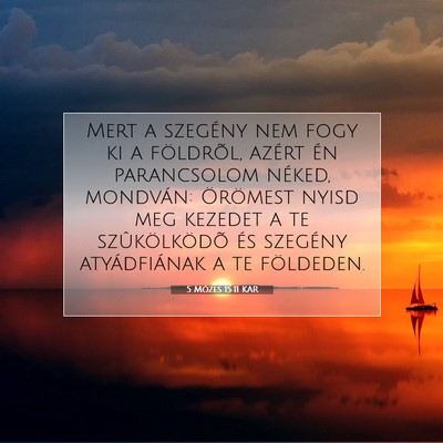 Picture 07 - 5 Mózes 15:11 KAR - Mert a szegény nem fogy ki a földrõl, azért - Bible Verse Picture