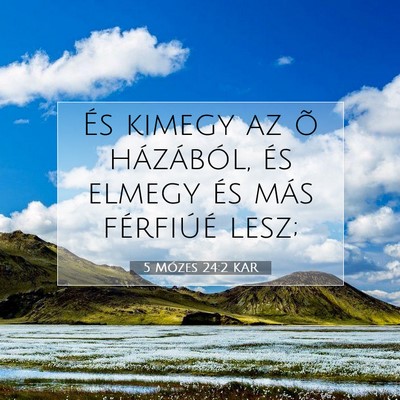 Picture 07 - 5 Mózes 24:2 KAR - És kimegy az õ házából, és elmegy és más - Bible Verse Picture