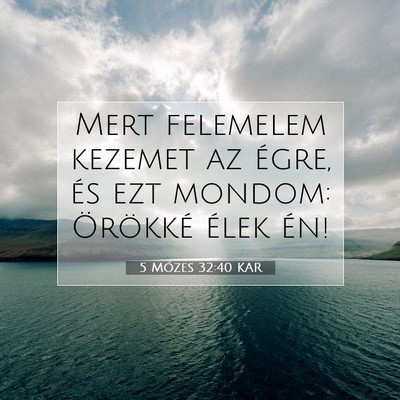 Picture 07 - 5 Mózes 32:40 KAR - Mert felemelem kezemet az égre, és ezt mondom: - Bible Verse Picture