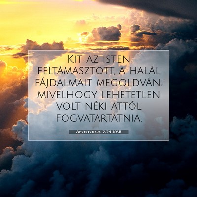Picture 07 - Apostolok 2:24 KAR - Kit az Isten feltámasztott, a halál fájdalmait - Bible Verse Picture