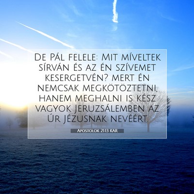 Picture 07 - Apostolok 21:13 KAR - De Pál felele: Mit míveltek sírván és az én - Bible Verse Picture