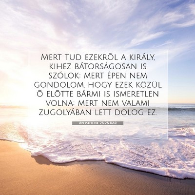 Picture 07 - Apostolok 26:26 KAR - Mert tud ezekrõl a király, kihez bátorságosan - Bible Verse Picture
