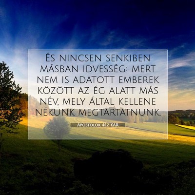 Picture 07 - Apostolok 4:12 KAR - És nincsen senkiben másban idvesség: mert nem - Bible Verse Picture