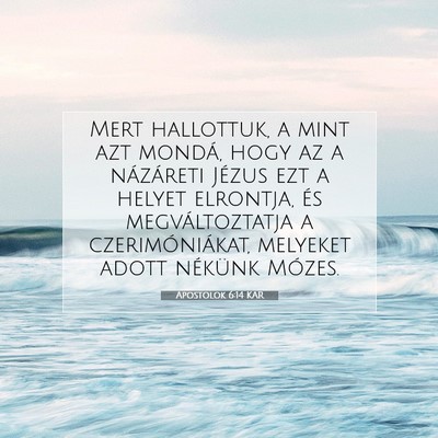 Picture 07 - Apostolok 6:14 KAR - Mert hallottuk, a mint azt mondá, hogy az a - Bible Verse Picture