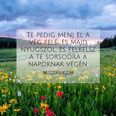 Picture 07 - Dániel 12:13 KAR - Te pedig menj el a vég felé; és majd nyugszol, - Bible Verse Picture