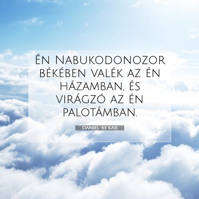 Picture 07 - Dániel 4:1 KAR - Én Nabukodonozor békében valék az én - Bible Verse Picture
