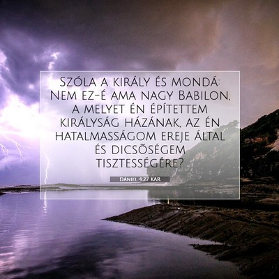 Picture 07 - Dániel 4:27 KAR - Szóla a király és mondá: Nem ez-é ama nagy - Bible Verse Picture
