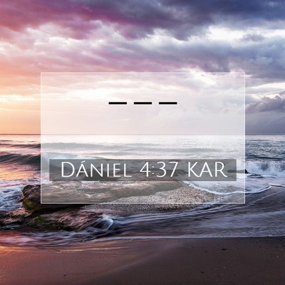 Picture 07 - Dániel 4:37 KAR -  - Bible Verse Picture