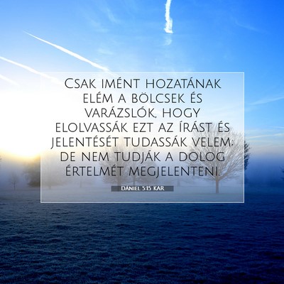 Picture 07 - Dániel 5:15 KAR - Csak imént hozatának elém a bölcsek és - Bible Verse Picture