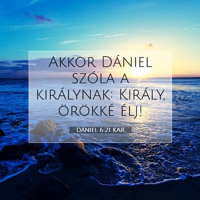 Picture 07 - Dániel 6:21 KAR - Akkor Dániel szóla a királynak: Király, - Bible Verse Picture