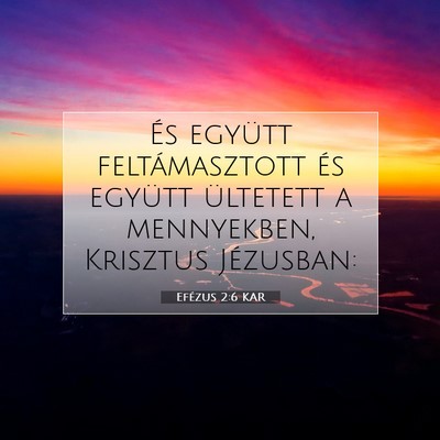 Picture 07 - Efézus 2:6 KAR - És együtt feltámasztott és együtt ültetett - Bible Verse Picture
