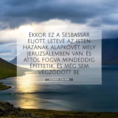 Picture 07 - Ezsdrás 5:16 KAR - Ekkor ez a Sesbassár eljött, letevé az Isten - Bible Verse Picture