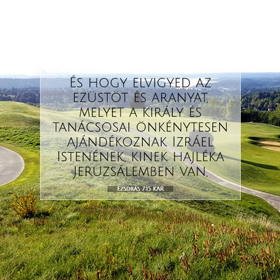 Picture 07 - Ezsdrás 7:15 KAR - És hogy elvigyed az ezüstöt és aranyat, - Bible Verse Picture