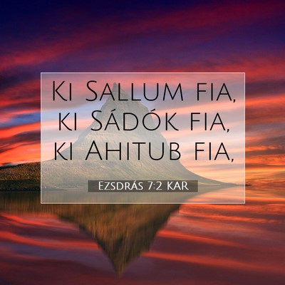 Picture 07 - Ezsdrás 7:2 KAR - Ki Sallum fia, ki Sádók fia, ki Ahitub - Bible Verse Picture