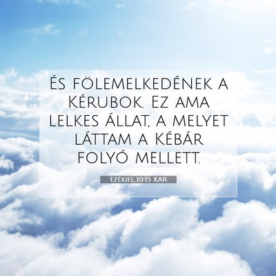 Picture 07 - Ezékiel 10:15 KAR - És fölemelkedének a Kérubok. Ez ama lelkes - Bible Verse Picture