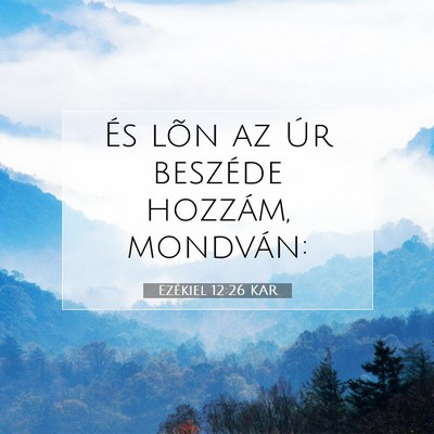 Picture 07 - Ezékiel 12:26 KAR - És lõn az Úr beszéde hozzám, - Bible Verse Picture