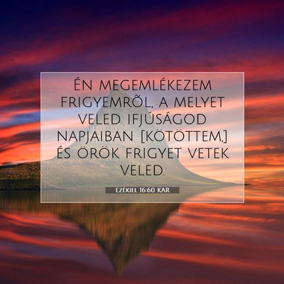 Picture 07 - Ezékiel 16:60 KAR - Én megemlékezem frigyemrõl, a melyet veled - Bible Verse Picture