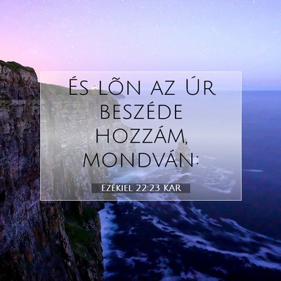 Picture 07 - Ezékiel 22:23 KAR - És lõn az Úr beszéde hozzám, - Bible Verse Picture