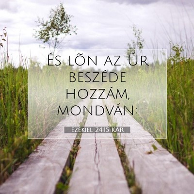 Picture 07 - Ezékiel 24:15 KAR - És lõn az Úr beszéde hozzám, - Bible Verse Picture