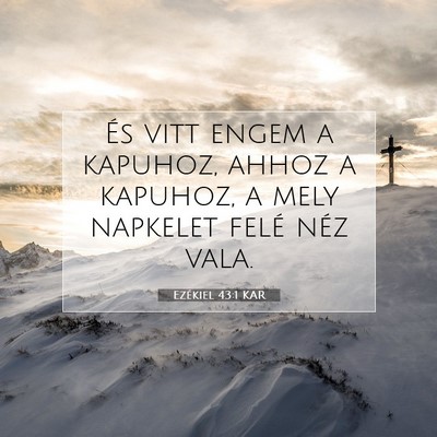 Picture 07 - Ezékiel 43:1 KAR - És vitt engem a kapuhoz, ahhoz a kapuhoz, a mely - Bible Verse Picture