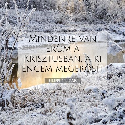 Picture 07 - Filippi 4:13 KAR - Mindenre van erõm a Krisztusban, a ki engem - Bible Verse Picture
