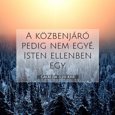 Picture 07 - Galátzia 3:20 KAR - A közbenjáró pedig nem egyé, Isten ellenben - Bible Verse Picture