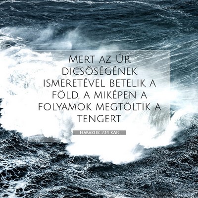 Picture 07 - Habakuk 2:14 KAR - Mert az Úr dicsõségének ismeretével betelik - Bible Verse Picture