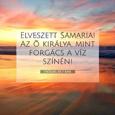 Picture 07 - Hóseás 10:7 KAR - Elveszett Samaria! Az õ királya, mint forgács - Bible Verse Picture