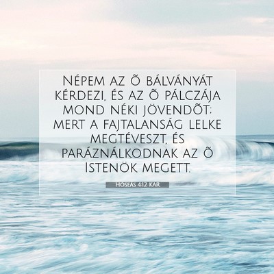 Picture 07 - Hóseás 4:12 KAR - Népem az õ bálványát kérdezi, és az õ - Bible Verse Picture