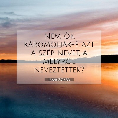 Picture 07 - Jakab 2:7 KAR - Nem õk káromolják-é azt a szép nevet, a - Bible Verse Picture