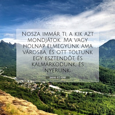 Picture 07 - Jakab 4:13 KAR - Nosza immár ti, a kik azt mondjátok: Ma vagy - Bible Verse Picture
