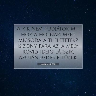 Picture 07 - Jakab 4:14 KAR - A kik nem tudjátok mit hoz a holnap: mert - Bible Verse Picture