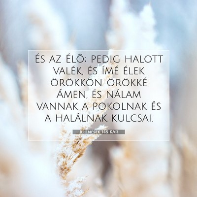 Picture 07 - Jelenések 1:18 KAR - És az Élõ; pedig halott valék, és ímé - Bible Verse Picture