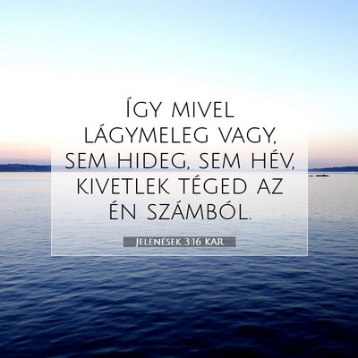 Picture 07 - Jelenések 3:16 KAR - Így mivel lágymeleg vagy, sem hideg, sem hév, - Bible Verse Picture