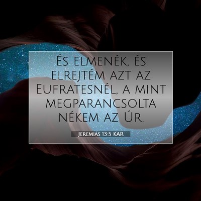 Picture 07 - Jeremiás 13:5 KAR - És elmenék, és elrejtém azt az Eufratesnél, - Bible Verse Picture