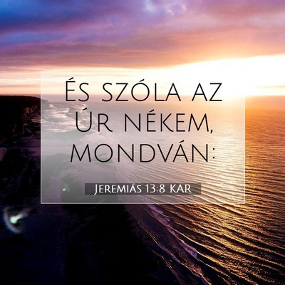 Picture 07 - Jeremiás 13:8 KAR - És szóla az Úr nékem, - Bible Verse Picture